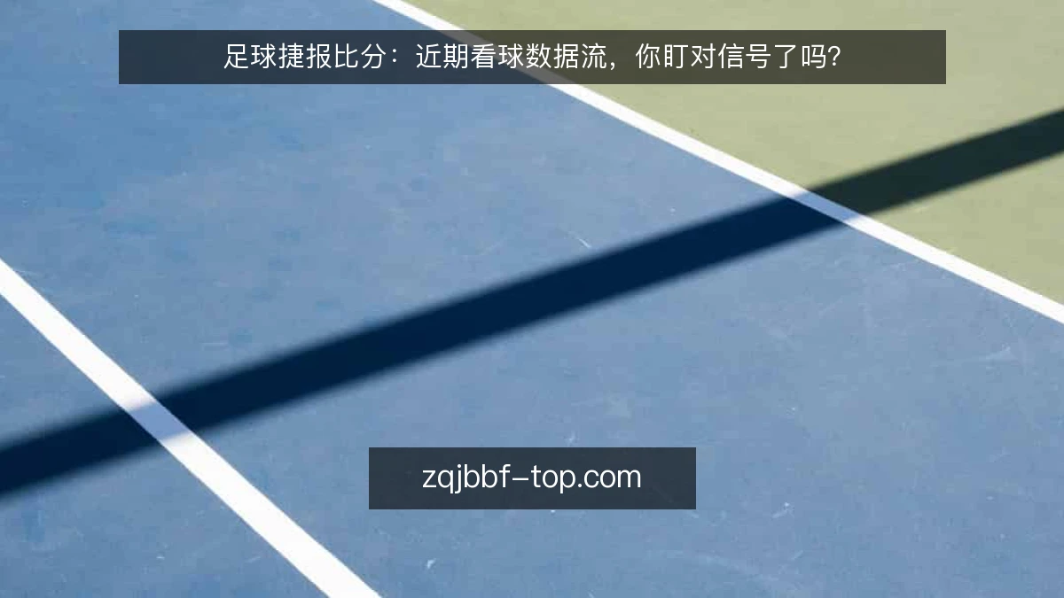 足球捷报比分：近期看球数据流，你盯对信号了吗？