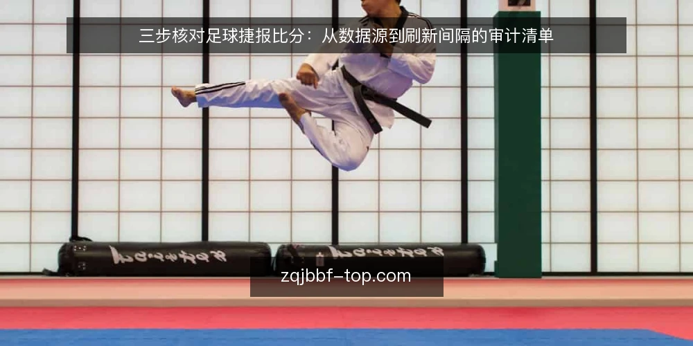 三步核对足球捷报比分：从数据源到刷新间隔的审计清单 — 为何现在要审计足球捷报比分 配图
