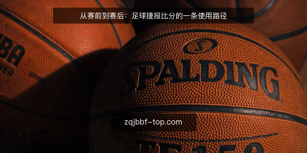 从赛前到赛后:足球捷报比分的一条使用路径 — 先看清这条路径:从赛前到赛后要经过哪些节点 配图